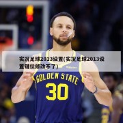 实况足球2013设置(实况足球2013设置键位修改不了)