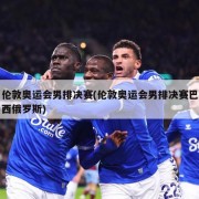 伦敦奥运会男排决赛(伦敦奥运会男排决赛巴西俄罗斯)