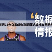 篮网22分交易成功(篮网正式完成交易新闻)