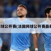 法国网球公开赛(法国网球公开赛最新消息)