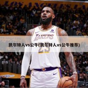 凯尔特人vs公牛(凯尔特人vs公牛推荐)