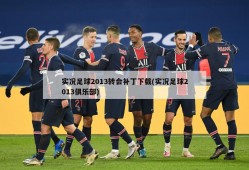 实况足球2013转会补丁下载(实况足球2013俱乐部)