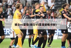 骑士vs雷霆(骑士VS雷霆前瞻分析)