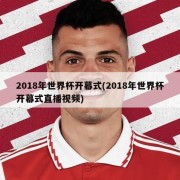 2018年世界杯开幕式(2018年世界杯开幕式直播视频)