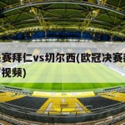 欧冠决赛拜仁vs切尔西(欧冠决赛拜仁vs切尔西视频)