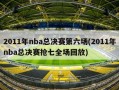 2011年nba总决赛第六场(2011年nba总决赛抢七全场回放)