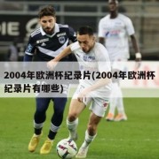 2004年欧洲杯纪录片(2004年欧洲杯纪录片有哪些)
