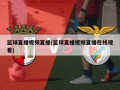 篮球直播视频直播(篮球直播视频直播在线观看)