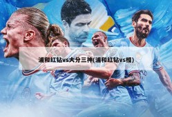 浦和红钻vs大分三神(浦和红钻vs相)