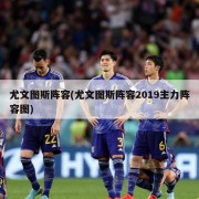 尤文图斯阵容(尤文图斯阵容2019主力阵容图)