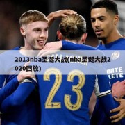 2013nba圣诞大战(nba圣诞大战2020回放)