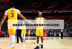 梅西是哪个球队的(梅西是哪个球队的老板)