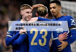 nba暂停本赛季比赛(nba这次停赛还会复赛吗)