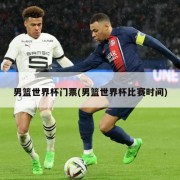 男篮世界杯门票(男篮世界杯比赛时间)