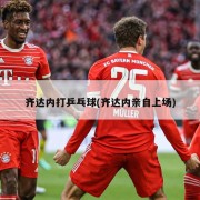齐达内打乒乓球(齐达内亲自上场)