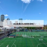 nba交易(nba交易否决权)
