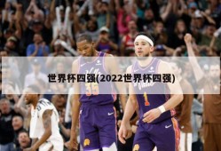 世界杯四强(2022世界杯四强)