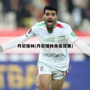 丹尼格林(丹尼格林身高臂展)