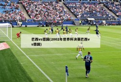 巴西vs德国(2002年世界杯决赛巴西vs德国)