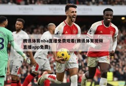 腾讯体育nba直播免费观看(腾讯体育视频直播app免费)