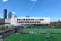 免费nba直播在线观看cctv5(免费nba直播在线观看莫西体育直播)