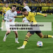 2018世界杯葡萄牙vs西班牙(2018年葡萄牙vs西班牙回放)