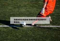 劲爆体育在线直播(劲爆体育在线直播NBA奥运会)