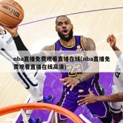 nba直播免费观看直播在线(nba直播免费观看直播在线高清)
