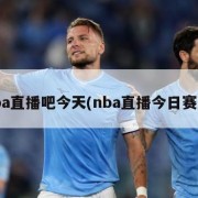 nba直播吧今天(nba直播今日赛况)