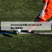 2019nba总决赛(2019nba总决赛g3完整版)