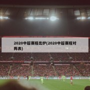 2020中超赛程出炉(2020中超赛程对阵表)