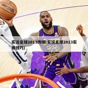 实况足球2013传球(实况足球2013实用技巧)