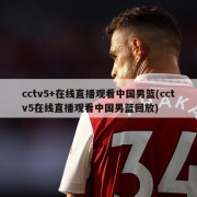 cctv5+在线直播观看中国男篮(cctv5在线直播观看中国男篮回放)