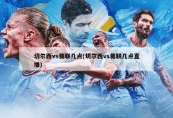 切尔西vs曼联几点(切尔西vs曼联几点直播)