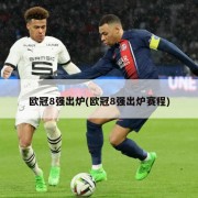 欧冠8强出炉(欧冠8强出炉赛程)