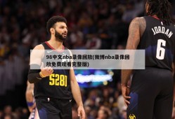 98中文nba录像回放(微博nba录像回放免费观看完整版)