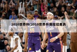 2010世界杯(2010世界杯赛程结果表)