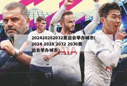 202420282032奥运会举办城市(2024 2028 2032 2036奥运会举办城市)