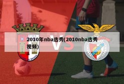 2010年nba选秀(2010nba选秀视频)