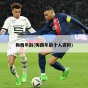 梅西年龄(梅西年龄个人资料)