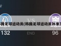 韩国足球运动员(韩国足球运动员孙准浩)