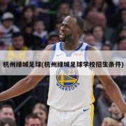 杭州绿城足球(杭州绿城足球学校招生条件)