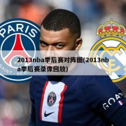 2013nba季后赛对阵图(2013nba季后赛录像回放)