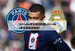 2013nba季后赛对阵图(2013nba季后赛录像回放)