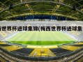 梅西世界杯进球集锦(梅西世界杯进球集锦图片)