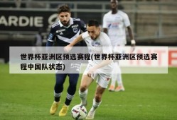 世界杯亚洲区预选赛程(世界杯亚洲区预选赛程中国队状态)