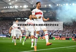 欧冠决赛巴萨vs尤文(欧冠决赛巴萨尤文全场)