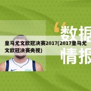 皇马尤文欧冠决赛2017(2017皇马尤文欧冠决赛央视)