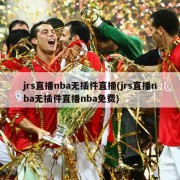 jrs直播nba无插件直播(jrs直播nba无插件直播nba免费)