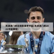 天津津门虎无缘新赛季中超(天津津门虎2021中超赛程)
